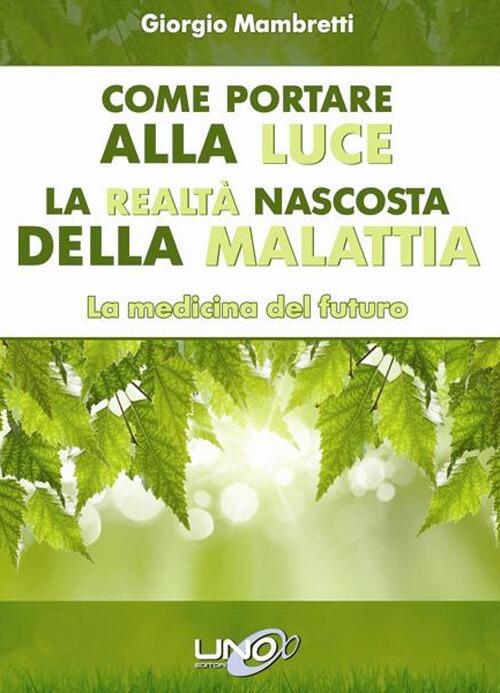 Come Portare Alla Luce La Realta Nascosta Della Malattia. La Medicina Del Futu