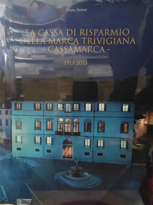 La Cassa Di Risparmio Della Marca Trivigiana. Cassamarca 1913-2013