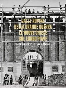 Dalle Rovine Della Grande Guerra. Le Nuove Chiese Sul Lungo Piave