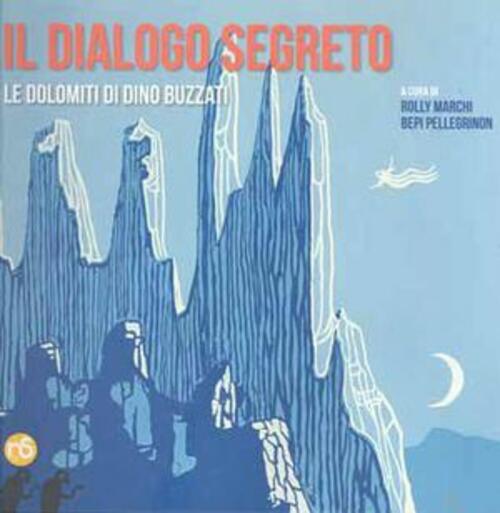 Il Dialogo Segreto. Le Dolomiti Di Dino Buzzati