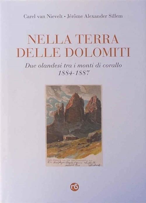 Nella Terra Delle Dolomiti. Due Olandesi Tra I Monti Di Corallo 1884 1887