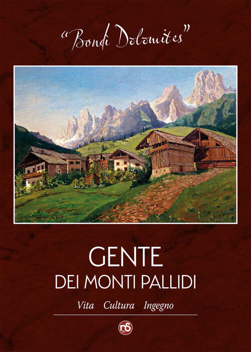 Bondì Dolomites. Gente Dei Monti Pallidi. Vita, Cultura, Ingegno