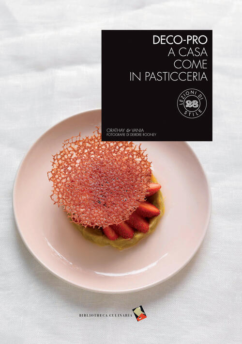 Deco-Pro. A Casa Come In Pasticceria Orathay & Vania Bibliotheca Culinaria 201