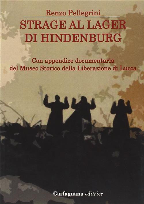 Strage Al Lager Di Hindenburg. Con Appendice Documentaria Del Museo Storico Della Liberazione Lucca