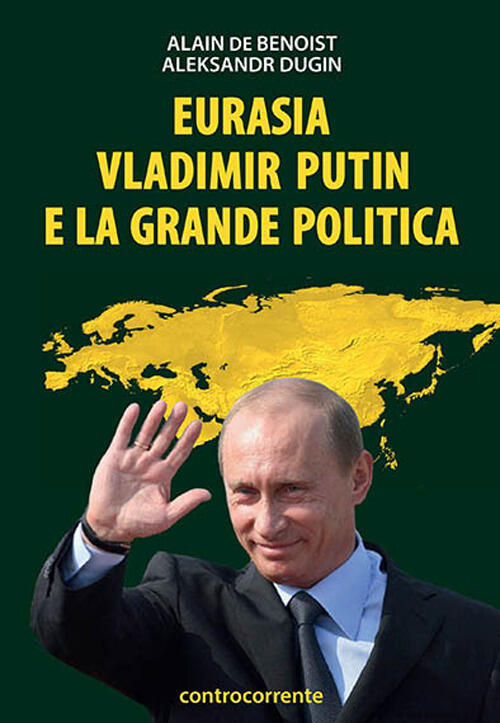 Eurasia, Vladimir Putin E La Grande Politica Alain De Benoist Controcorrente 2