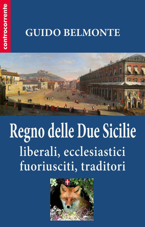 Il Regno Delle Due Sicilie. Liberali, Ecclesiastici, Fuoriusciti, Traditori Gu