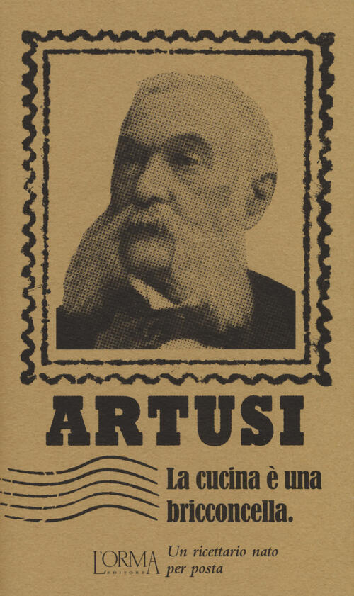 La Cucina E Una Bricconcella. Un Ricettario Nato Per Posta Pellegrino Artusi L
