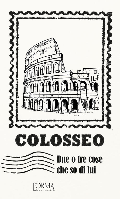 Colosseo. Due O Tre Cose Che So Di Lui L'orma 2015