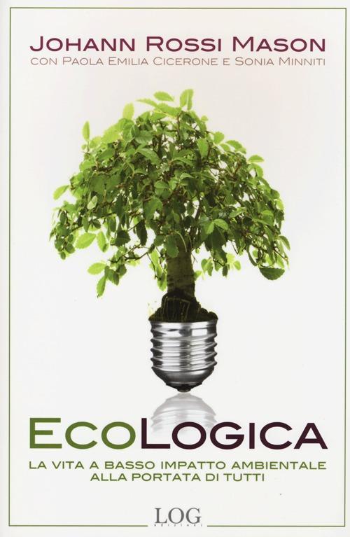 Ecologica. La Vita A Basso Impatto Ambientale Alla Portata Di Tutti