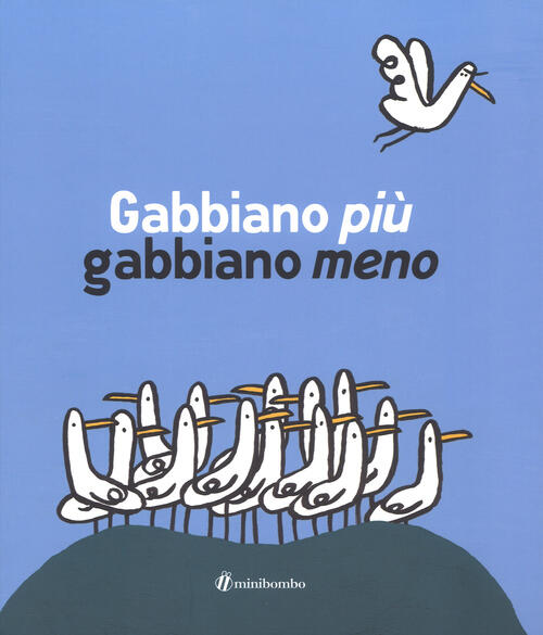 Gabbiano Piu Gabbiano Meno. Ediz. Illustrata Silvia Borando Minibombo 2018