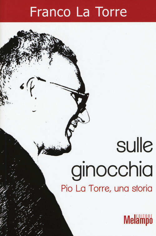 Sulle Ginocchia. Pio La Torre, Una Storia