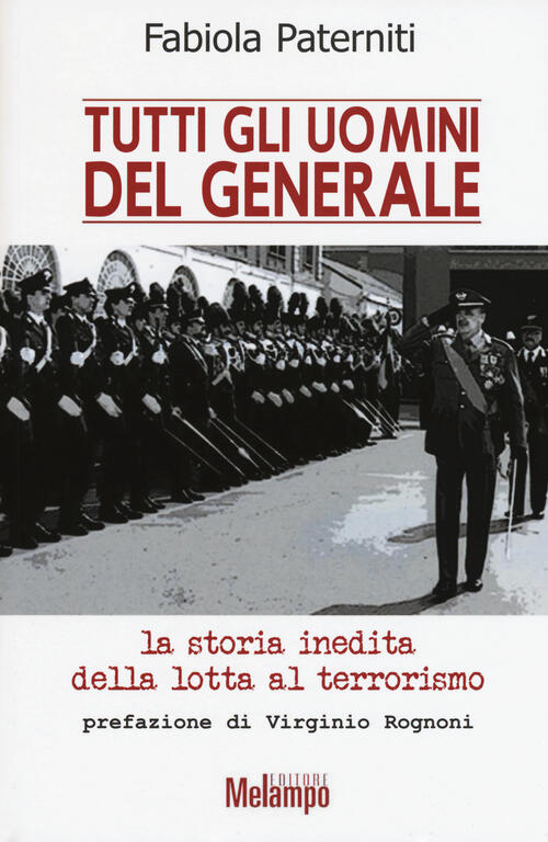 Tutti Gli Uomini Del Generale. La Storia Inedita Della Lotta Al Terrorismo