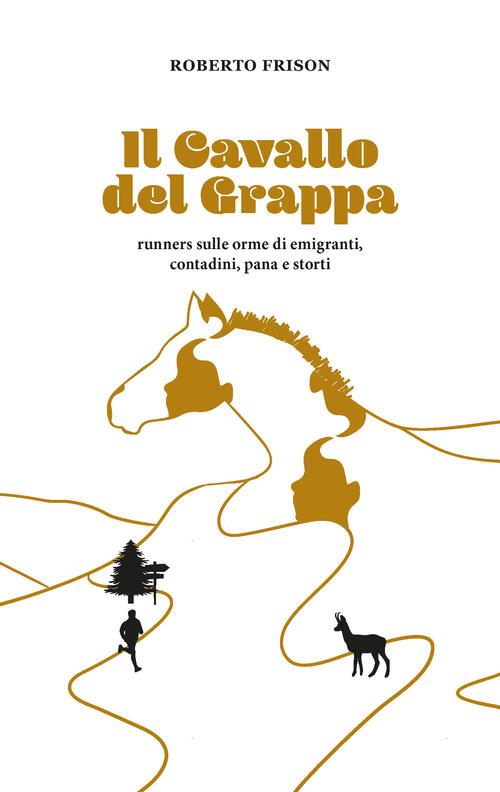 Il Cavallo Del Grappa. Runners Sulle Orme Di Emigranti, Contadini, Pana E Stor