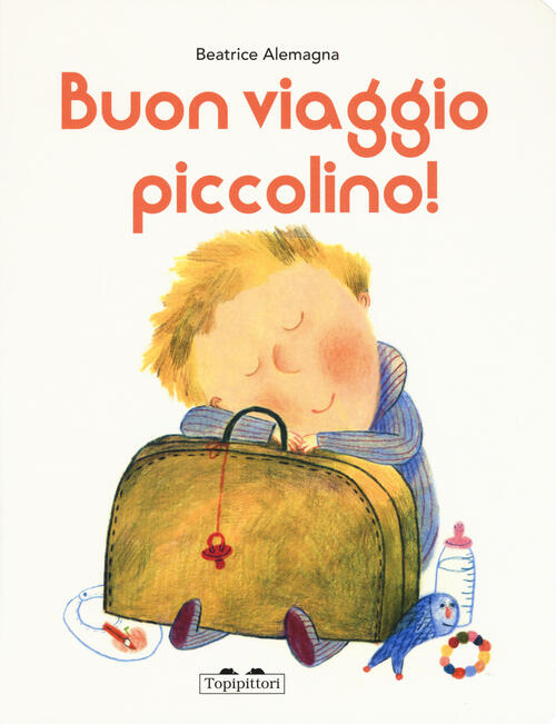 Buon Viaggio Piccolino. Ediz. A Colori Topipittori 2017