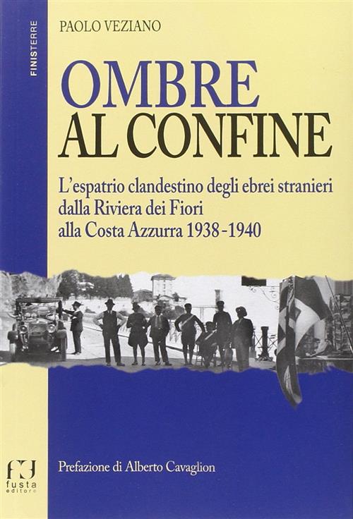 Ombre Al Confine. L'espatrio Clandestino Degli Ebrei Stranieri Dalla Riviera Dei Fiori Alla Costa Az