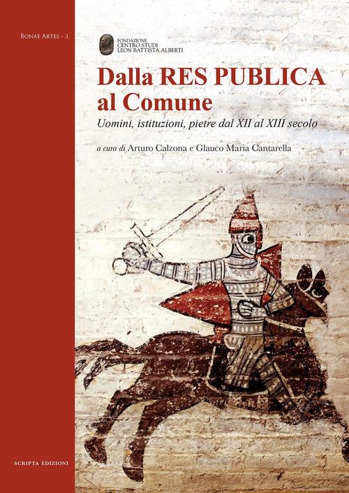 Dalla Res Publica Al Comune. Uomini, Istituzioni, Pietre Dal Xii Al Xiii Secol