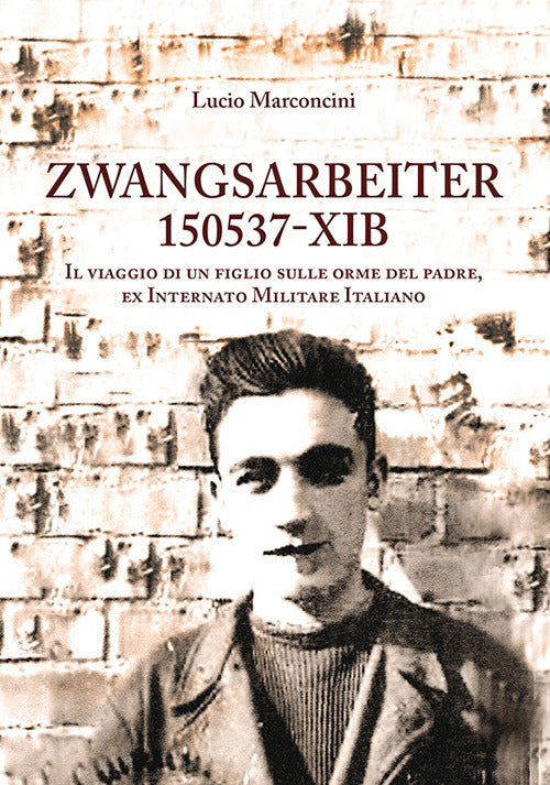 Zwangsarbeiter 150537-Xib. Il Viaggio Di Un Figlio Sulle Orme Del Padre, Ex In