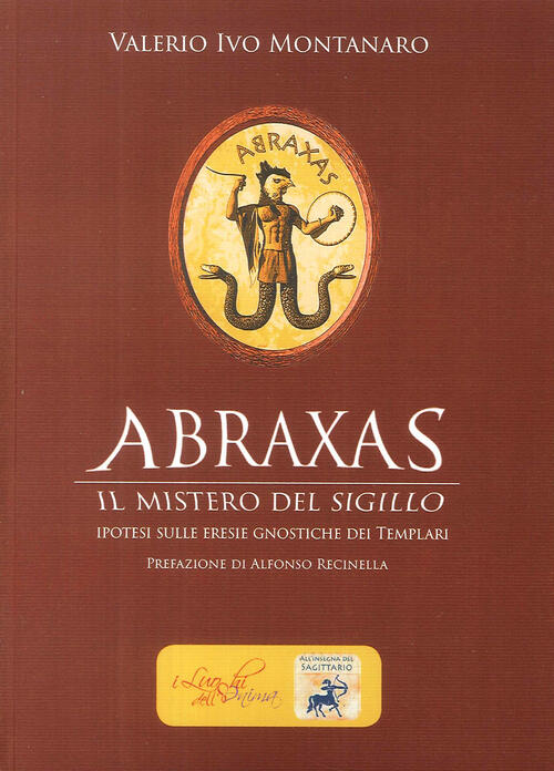 Abraxas. Il Mistero Del Sigillo. Ipotesi Sulle Eresie Gnostiche Dei Templari V