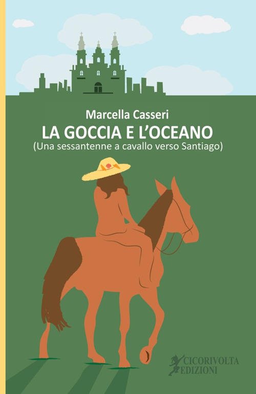 La Goccia E L'oceano. (Una Sessantenne A Cavallo Verso Santiago)