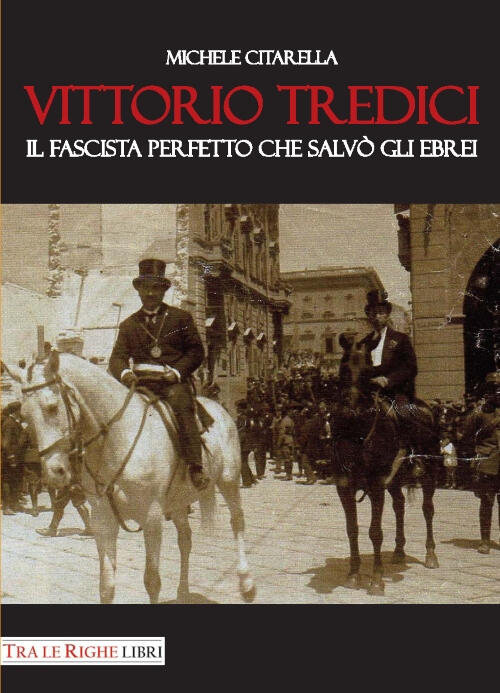 Vittorio Tredici Il Fascista Perfetto Che Salvo Gli Ebrei