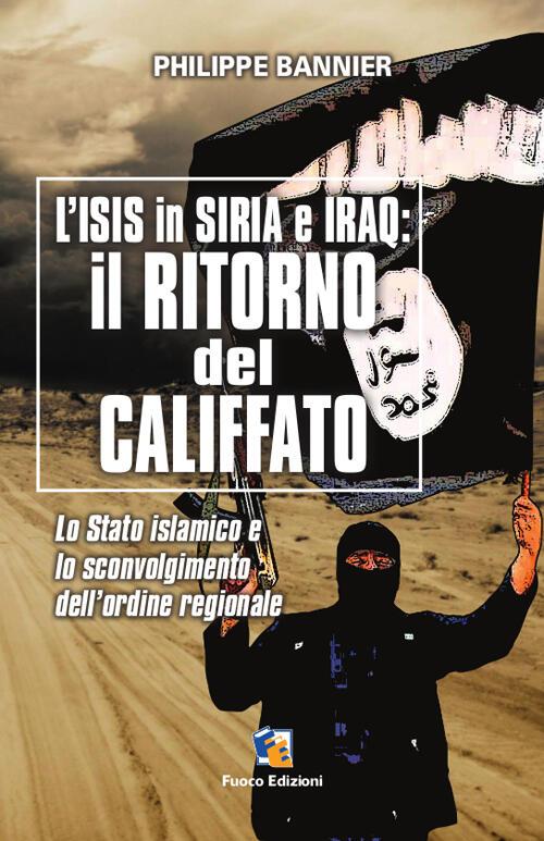 Il Ritorno Del Califfato. L'isis In Siria Ed Iraq. Lo Stato Islamico E Lo Scon