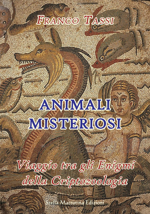 Animali Misteriosi. Viaggio Tra Gli Enigmi Della Criptozoologia Franco Tassi S