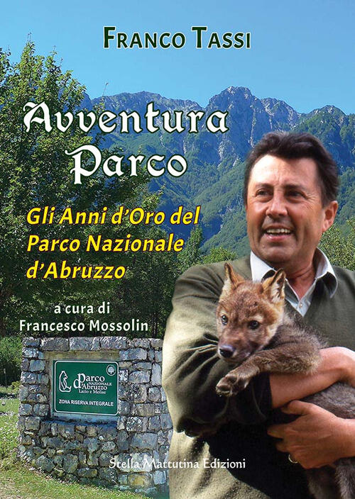 Avventura Parco. Gli Anni D'oro Del Parco Nazionale D'abruzzo Franco Tassi Ste