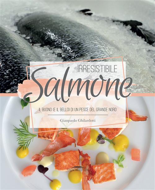 Irresistibile Salmone. Il Buono (E Il Bello) Di Un Pesce Del Grande Nord