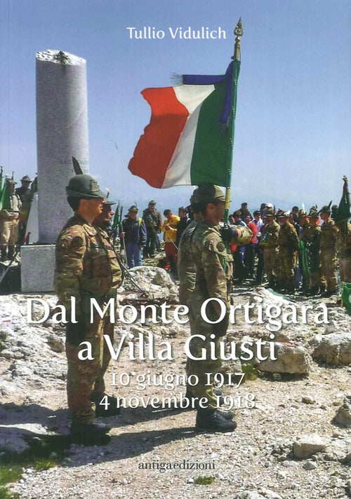 Dal Monte Ortigara A Villa Giusti. (10 Giugno 1917-4 Novembre 1918)