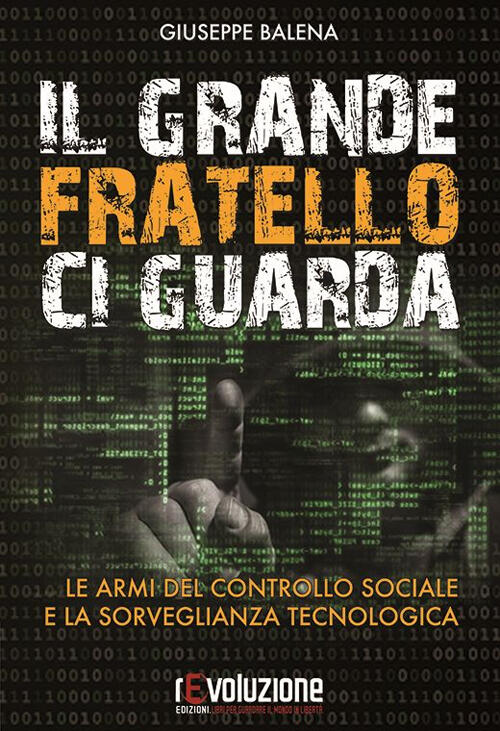 Il Grande Fratello Ci Guarda. Le Armi Del Controllo Sociale E La Sorveglianza Tecnologica