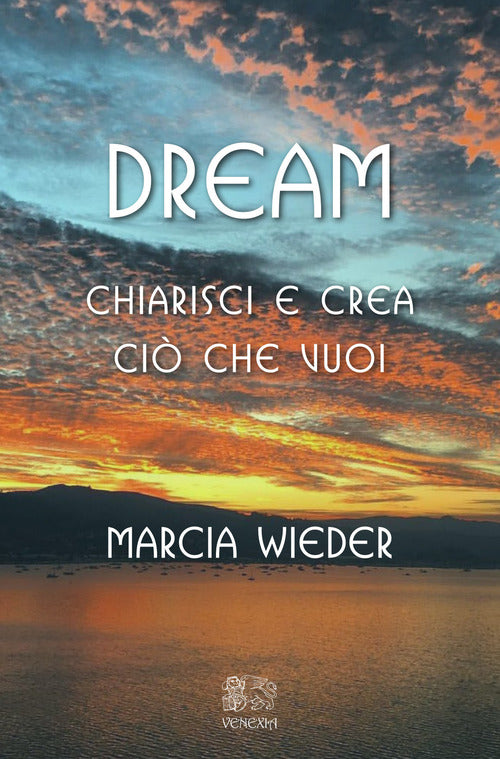 Dream. Chiarisci E Crea Cio Che Vuoi Marcia Wieder Venexia 2017