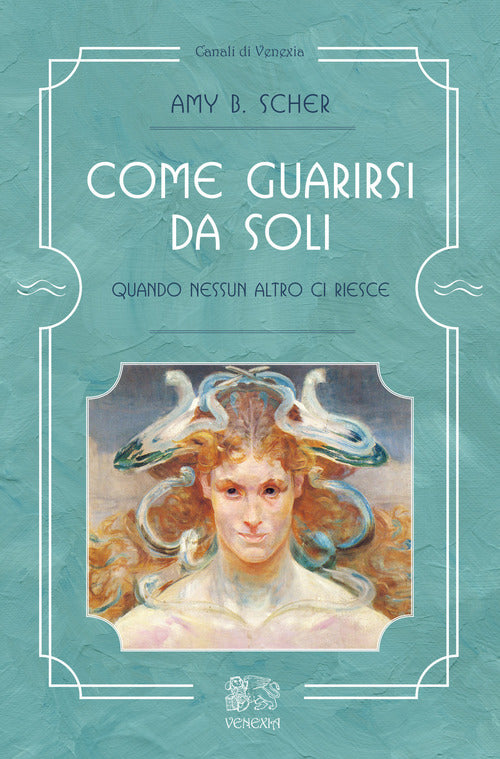 Come Guarirsi Da Soli, Quando Nessun Altro Ci Riesce Amy B. Scher Venexia 2017