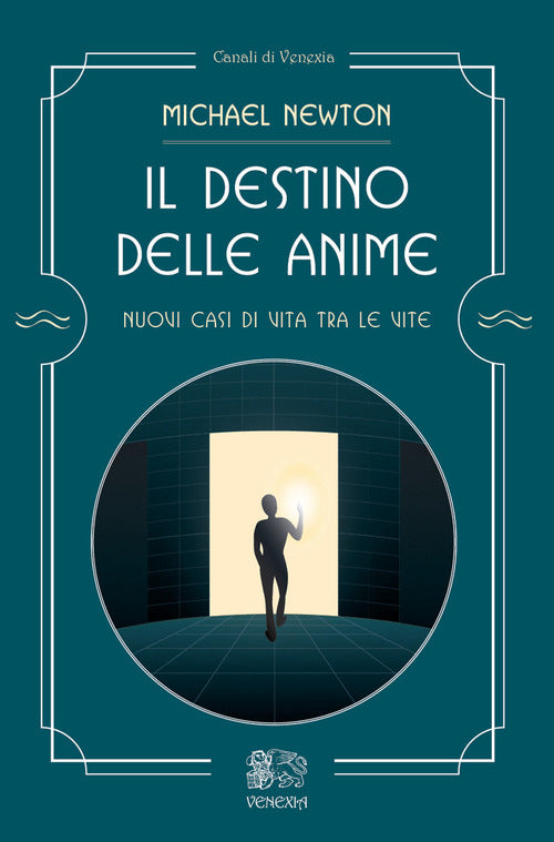 Il Destino Delle Anime. Nuovi Casi Di Vita Tra Le Vite Michael Newton Venexia