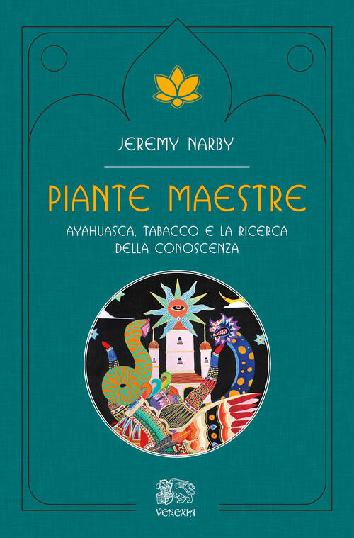 Piante Maestre. Ayahuasca, Tabacco E La Ricerca Della Conoscenza Jeremy Narby