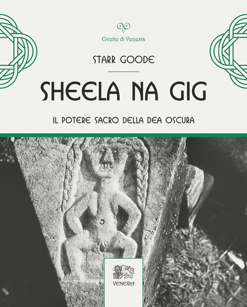 Sheela Na Gig. Il Potere Sacro Della Dea Oscura. Ediz. Illustrata Starr Goode