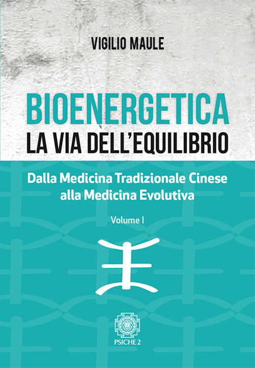 Bioenergetica. La Via Dell'equilibrio.. Vol. 1: Dalla Medicina Tradizionale Ci