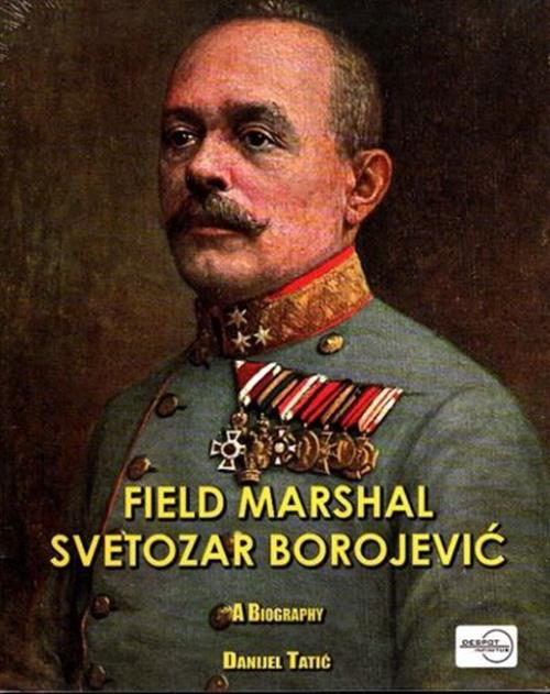 Field Marshal Svetozar Borojevic: A Biography