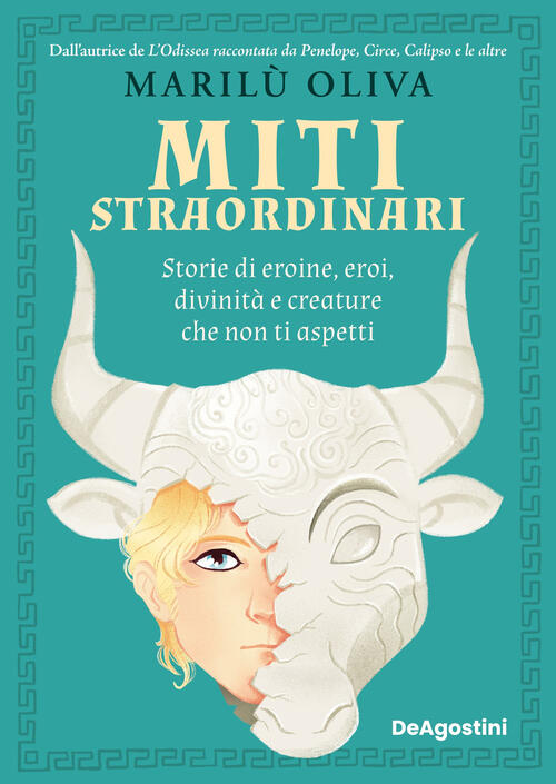 Miti Straordinari. Storie Di Eroine, Eroi, Divinita E Creature Che Non Ti Aspetti