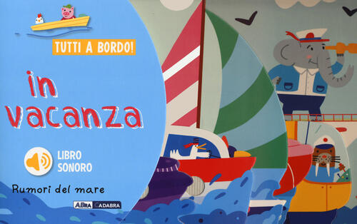 In Vacanza. Rumori Del Mare. Tutti A Bordo! Ediz. A Colori Abracadabra 2023