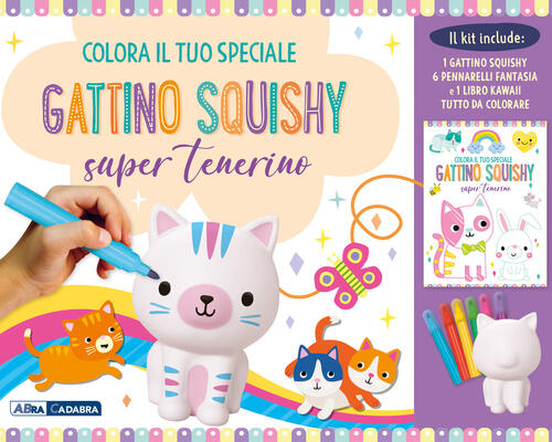 Colora Il Tuo Speciale Gattino Squishy Super Tenerino. Ediz. Illustrata. Con Gadget. Con 6 Pennarell