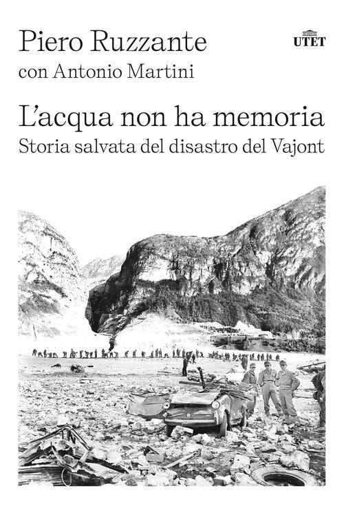 L'acqua Non Ha Memoria. Storia Salvata Del Disastro Del Vajont Piero Ruzzante