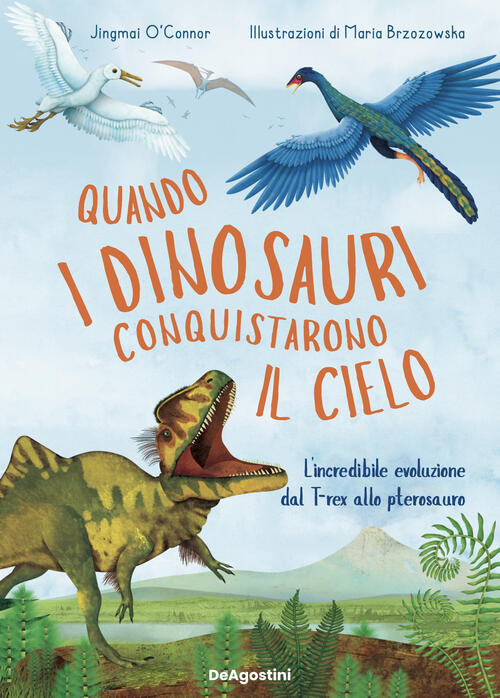 Quando I Dinosauri Conquistarono Il Cielo. L'incredibile Evoluzione Dal T-Rex