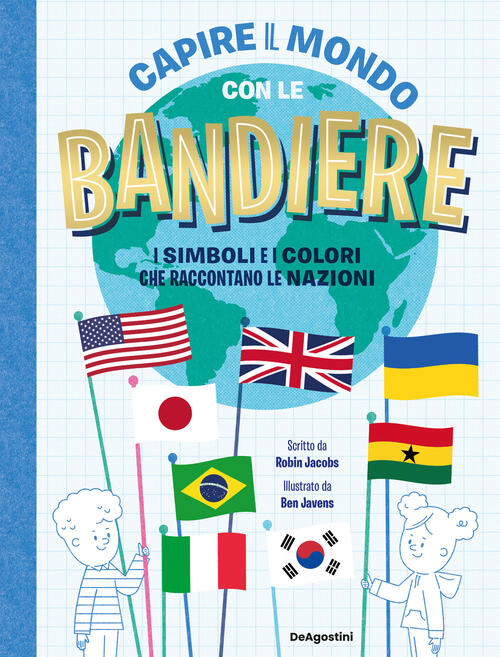 Capire Il Mondo Con Le Bandiere. I Simboli E I Colori Che Raccontano Le Nazion