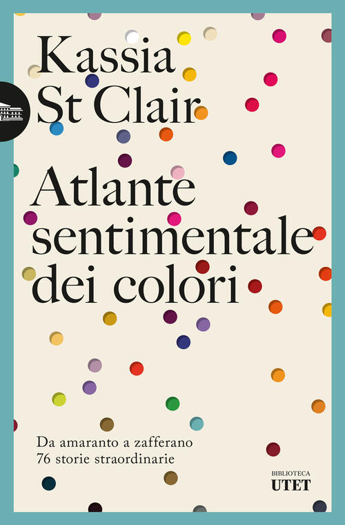 Atlante Sentimentale Dei Colori. Da Amaranto A Zafferano 76 Storie Straordinar