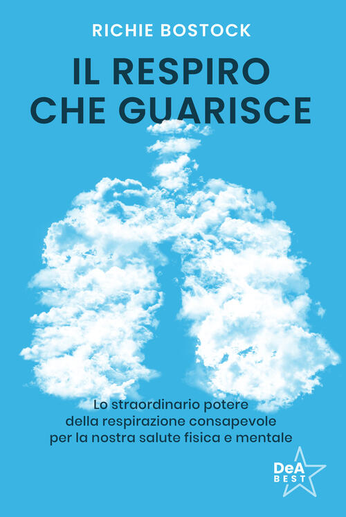 Il Respiro Che Guarisce. Lo Straordinario Potere Della Respirazione Consapevol