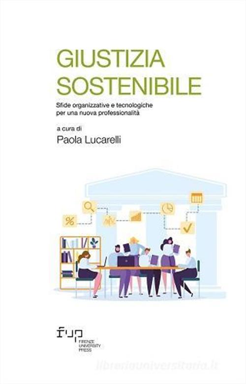 Giustizia Sostenibile. Sfide Organizzative E Tecnologiche Per Una Nuova Profes