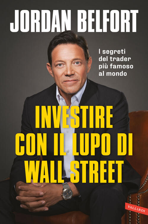 Investire Con Il Lupo Di Wall Street. I Segreti Del Trader Piu Famoso Al Mondo