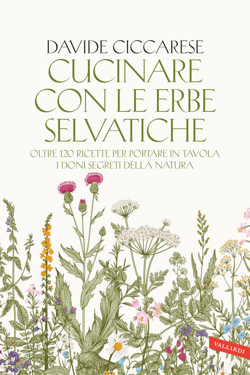 Cucinare Con Le Erbe Selvatiche. Oltre 120 Ricette Per Portare In Tavola I Don