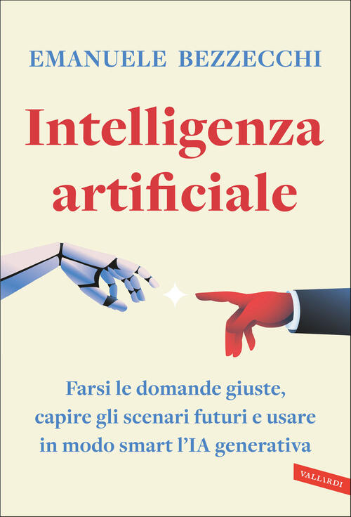 Intelligenza Artificiale. Farsi Le Domande Giuste, Capire Gli Scenari Futuri E