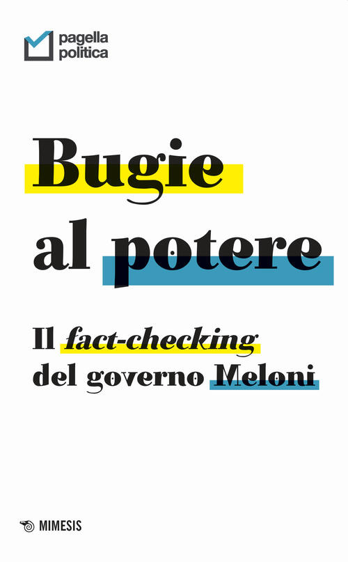 Bugie Al Potere. Il Fact-Checking Del Governo Meloni Mimesis 2023